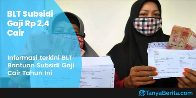 BLT Subsidi Gaji Rp 2,4 Juta Cair Tahun 2021