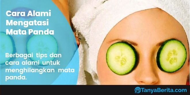 Cara Menghilangkan Mata Panda Secara Alami, Mudah Cepat dan Efektif