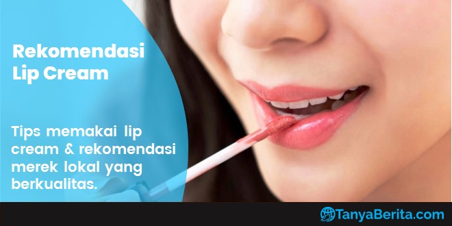 Tips Menggunakan Lip Cream Matte Anti Bibir Kering dan Rekomendasi Merek Lokal Berkualitas