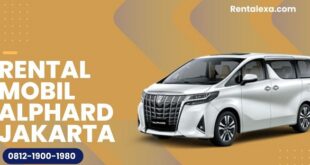 Tips Memilih Rental Mobil Alphard di Jakarta Terbaik Untuk Liburan